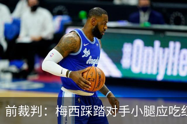 前裁判：梅西踩踏对手小腿应吃红牌，若是梅西被踩将成为世界焦点